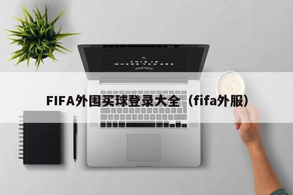 FIFA外围买球登录大全（fifa外服）