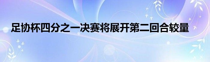 足协杯四分之一决赛将展开第二回合较量